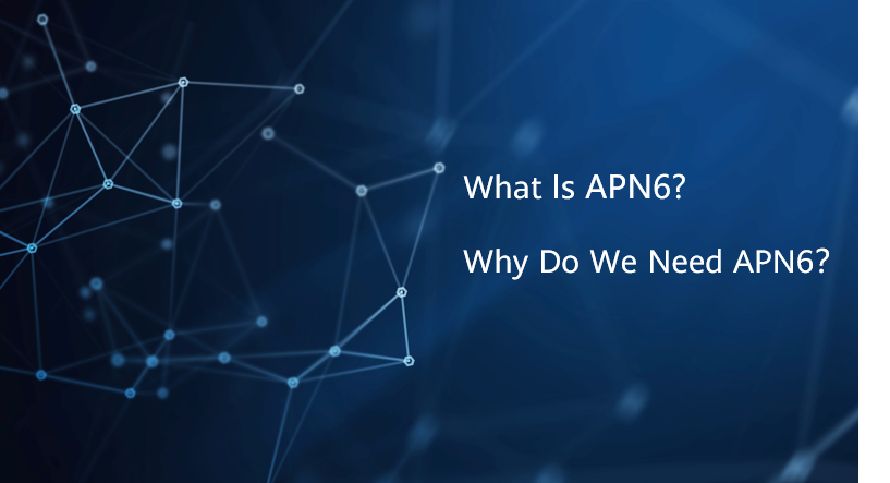 What Is APN6? Why Do We Need APN6?