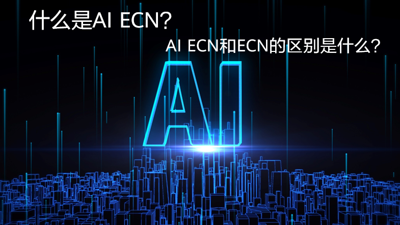 什么是AI ECN？AI ECN和ECN的区别是什么？