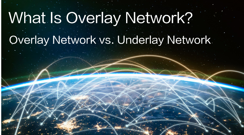 What Is Overlay Network? Overlay Network vs. Underlay Network